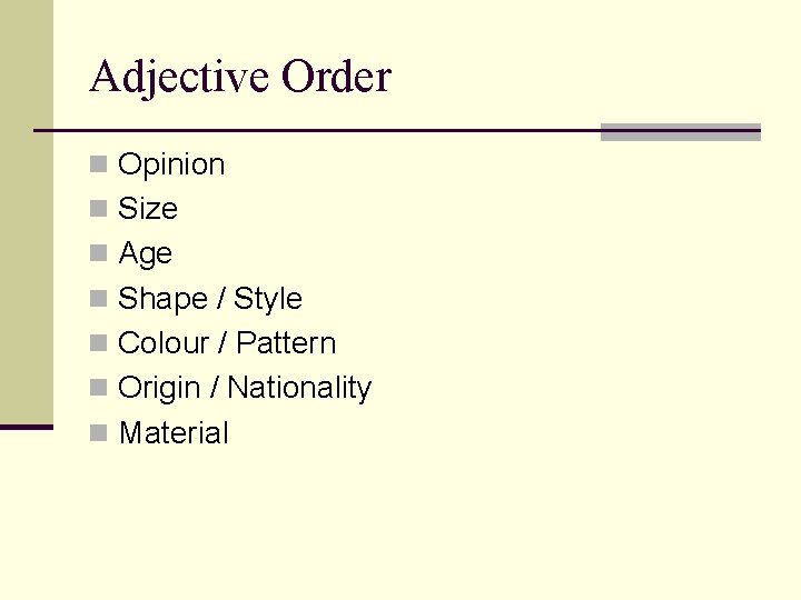 Adjective Order n Opinion n Size n Age n Shape / Style n Colour