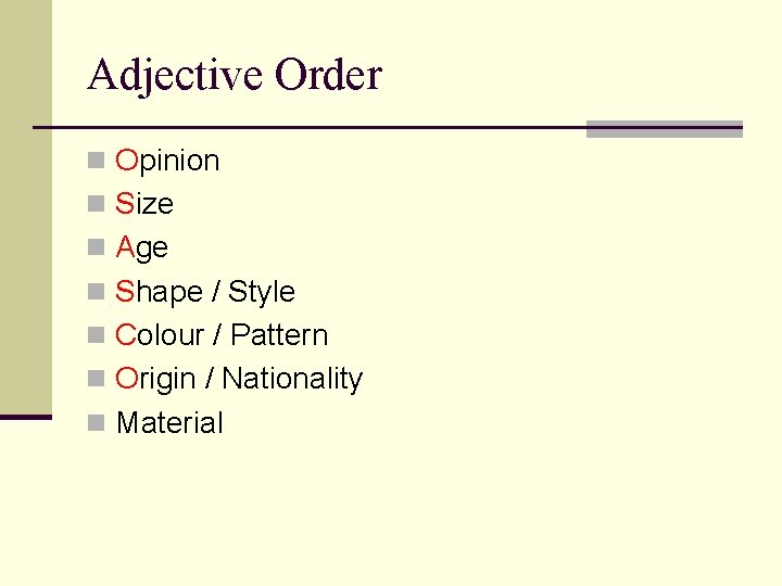 Adjective Order n Opinion n Size n Age n Shape / Style n Colour