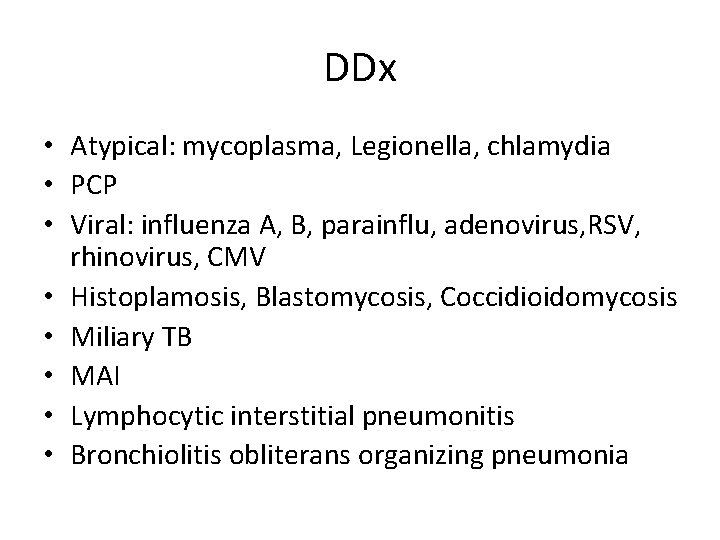 DDx • Atypical: mycoplasma, Legionella, chlamydia • PCP • Viral: influenza A, B, parainflu,