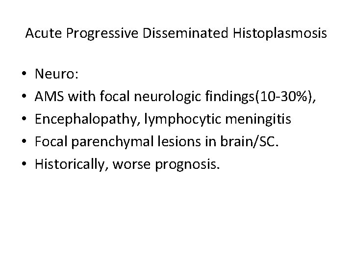 Acute Progressive Disseminated Histoplasmosis • • • Neuro: AMS with focal neurologic findings(10 -30%),