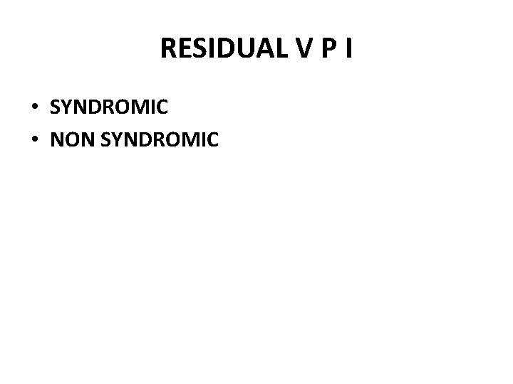 RESIDUAL V P I • SYNDROMIC • NON SYNDROMIC 