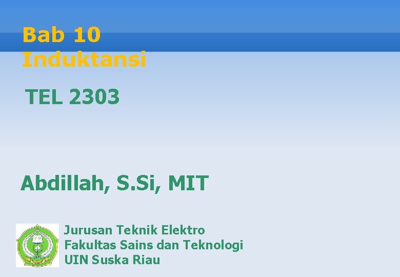 Bab 10 Induktansi TEL 2303 Abdillah, S. Si, MIT Jurusan Teknik Elektro Fakultas Sains