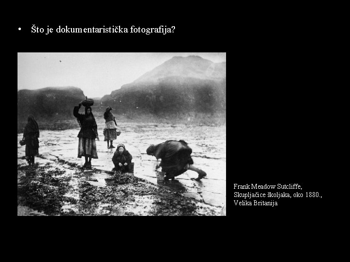  • Što je dokumentaristička fotografija? Frank Meadow Sutcliffe, Skupljačice školjaka, oko 1880. ,