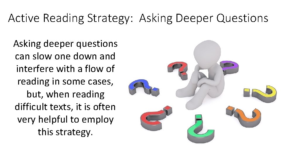 Active Reading Strategy: Asking Deeper Questions Asking deeper questions can slow one down and