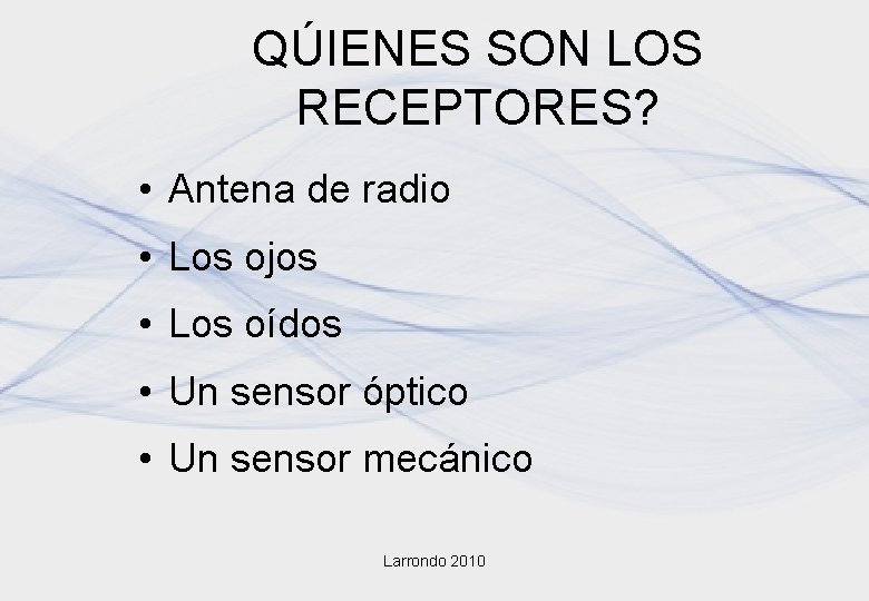 QÚIENES SON LOS RECEPTORES? • Antena de radio • Los ojos • Los oídos QÚIENES SON LOS RECEPTORES? • Antena de radio • Los ojos • Los oídos