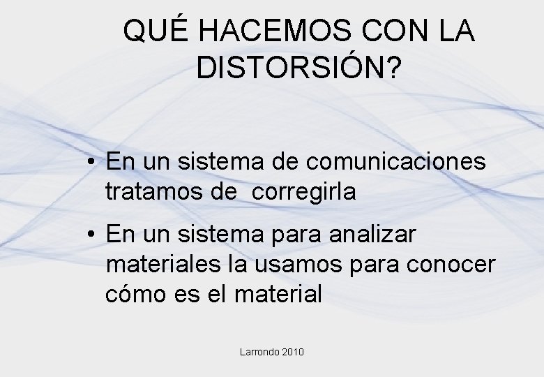 QUÉ HACEMOS CON LA DISTORSIÓN? • En un sistema de comunicaciones tratamos de corregirla QUÉ HACEMOS CON LA DISTORSIÓN? • En un sistema de comunicaciones tratamos de corregirla