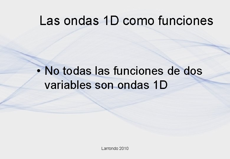 Las ondas 1 D como funciones • No todas las funciones de dos variables Las ondas 1 D como funciones • No todas las funciones de dos variables