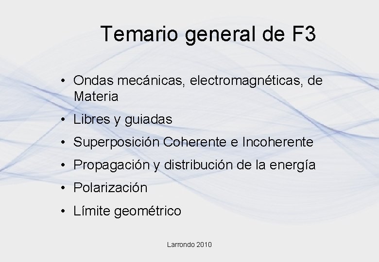 Temario general de F 3 • Ondas mecánicas, electromagnéticas, de Materia • Libres y Temario general de F 3 • Ondas mecánicas, electromagnéticas, de Materia • Libres y