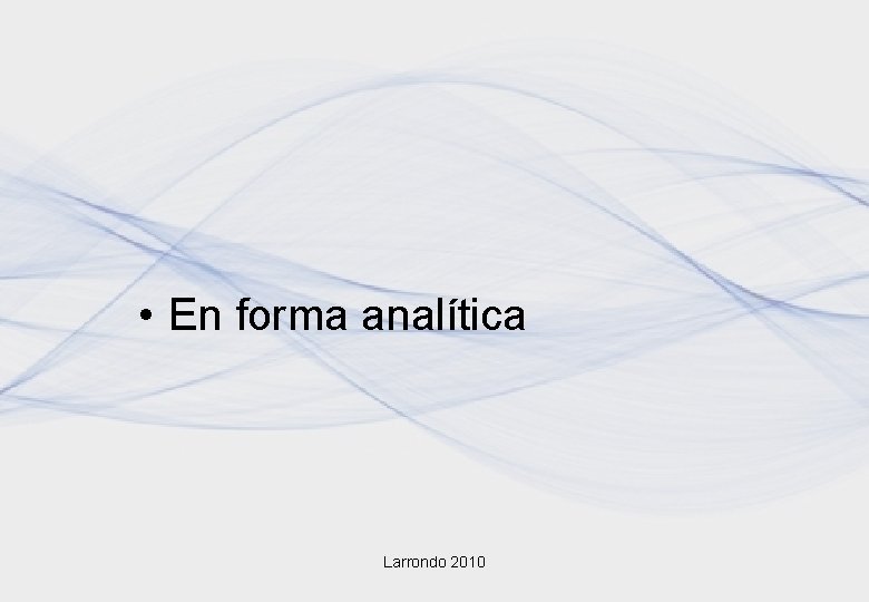 • En forma analítica Larrondo 2010 • En forma analítica Larrondo 2010