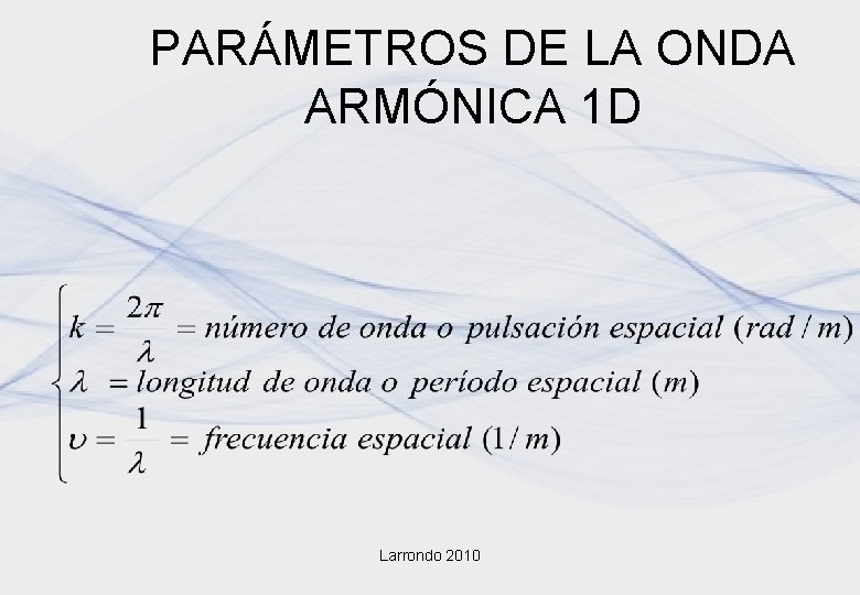 PARÁMETROS DE LA ONDA ARMÓNICA 1 D Larrondo 2010 PARÁMETROS DE LA ONDA ARMÓNICA 1 D Larrondo 2010
