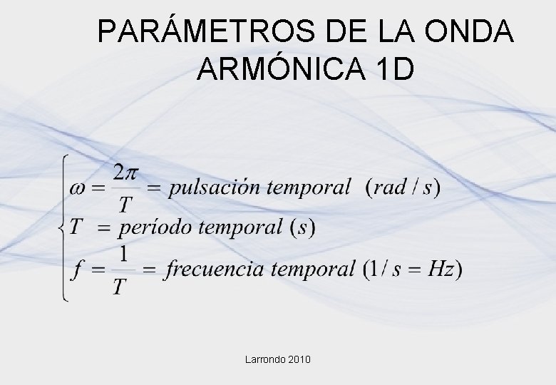 PARÁMETROS DE LA ONDA ARMÓNICA 1 D Larrondo 2010 PARÁMETROS DE LA ONDA ARMÓNICA 1 D Larrondo 2010