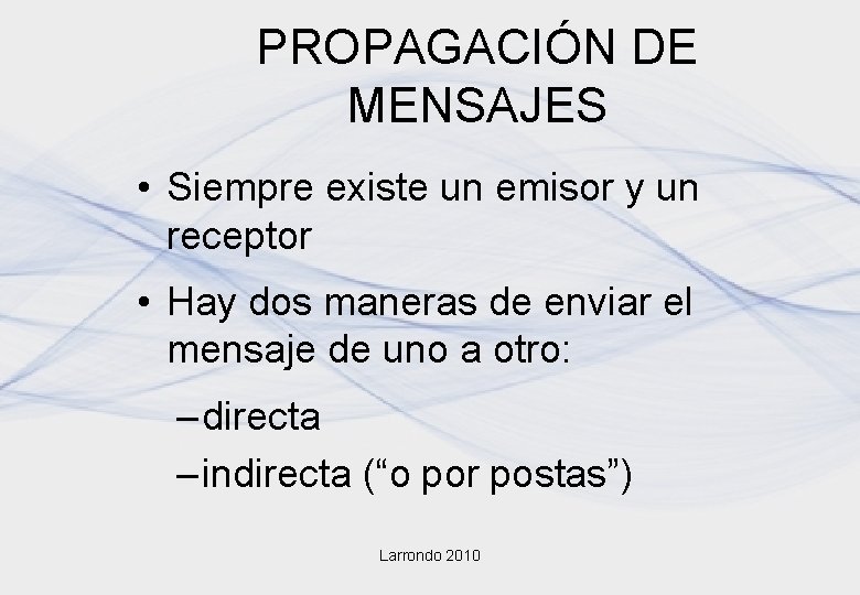 PROPAGACIÓN DE MENSAJES • Siempre existe un emisor y un receptor • Hay dos PROPAGACIÓN DE MENSAJES • Siempre existe un emisor y un receptor • Hay dos