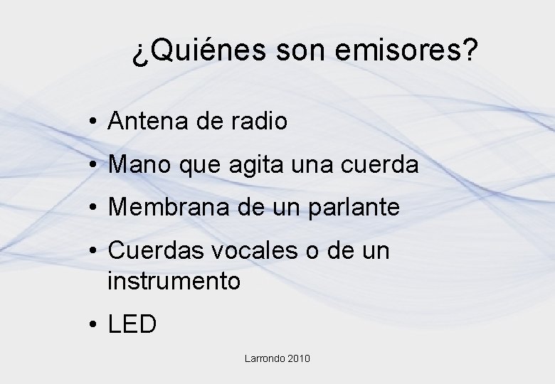 ¿Quiénes son emisores? • Antena de radio • Mano que agita una cuerda • ¿Quiénes son emisores? • Antena de radio • Mano que agita una cuerda •