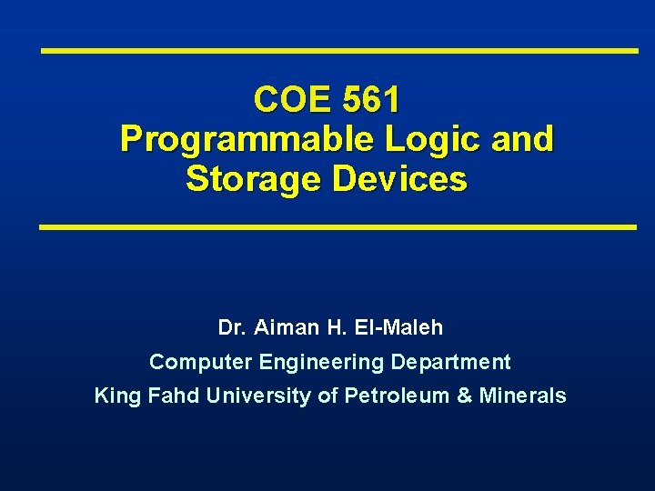 COE 561 Programmable Logic and Storage Devices Dr. Aiman H. El-Maleh Computer Engineering Department