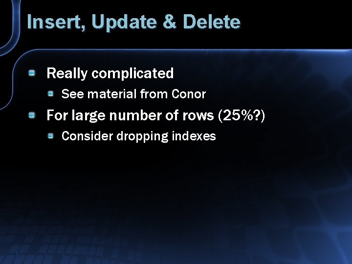 Insert, Update & Delete Really complicated See material from Conor For large number of