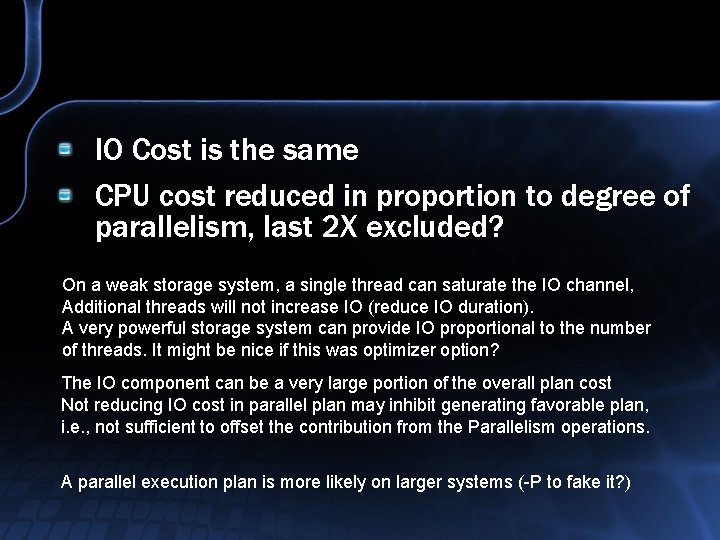 IO Cost is the same CPU cost reduced in proportion to degree of parallelism,