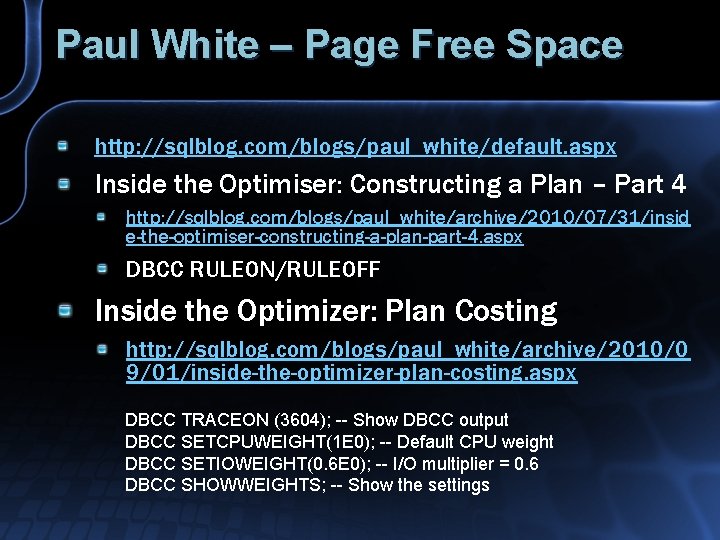 Paul White – Page Free Space http: //sqlblog. com/blogs/paul_white/default. aspx Inside the Optimiser: Constructing