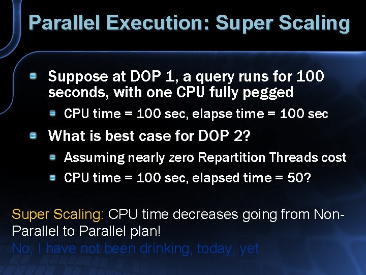 Parallel Execution: Super Scaling Suppose at DOP 1, a query runs for 100 seconds,