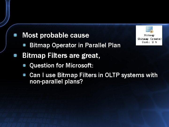Most probable cause Bitmap Operator in Parallel Plan Bitmap Filters are great, Question for