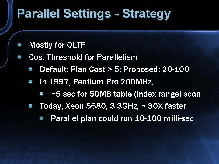 Parallel Settings - Strategy Mostly for OLTP Cost Threshold for Parallelism Default: Plan Cost