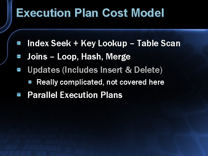 Execution Plan Cost Model Index Seek + Key Lookup – Table Scan Joins –