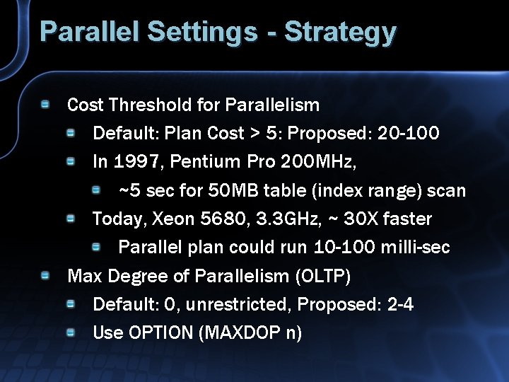 Parallel Settings - Strategy Cost Threshold for Parallelism Default: Plan Cost > 5: Proposed: