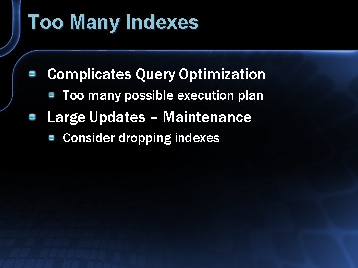 Too Many Indexes Complicates Query Optimization Too many possible execution plan Large Updates –