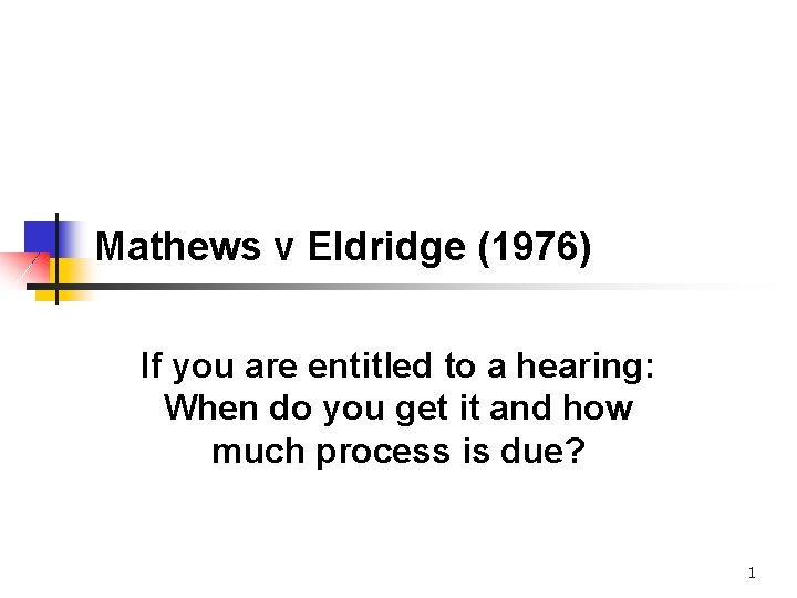 Mathews v Eldridge (1976) If you are entitled to a hearing: When do you
