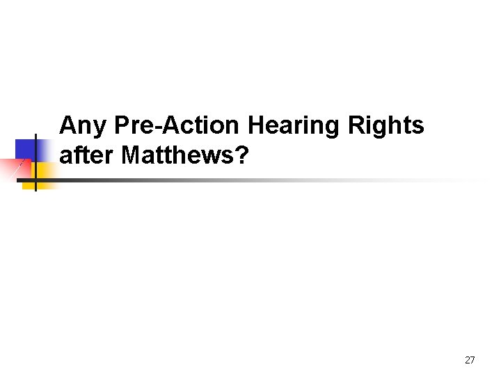 Any Pre-Action Hearing Rights after Matthews? 27 