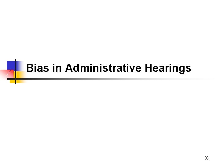Bias in Administrative Hearings 36 