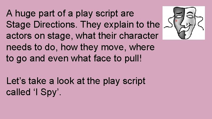 A huge part of a play script are Stage Directions. They explain to the