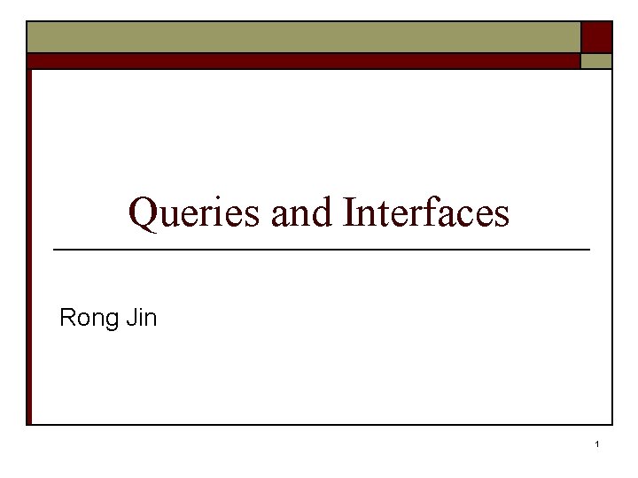 Queries and Interfaces Rong Jin 1 