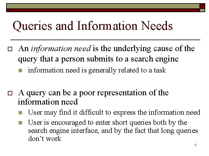 Queries and Information Needs o An information need is the underlying cause of the