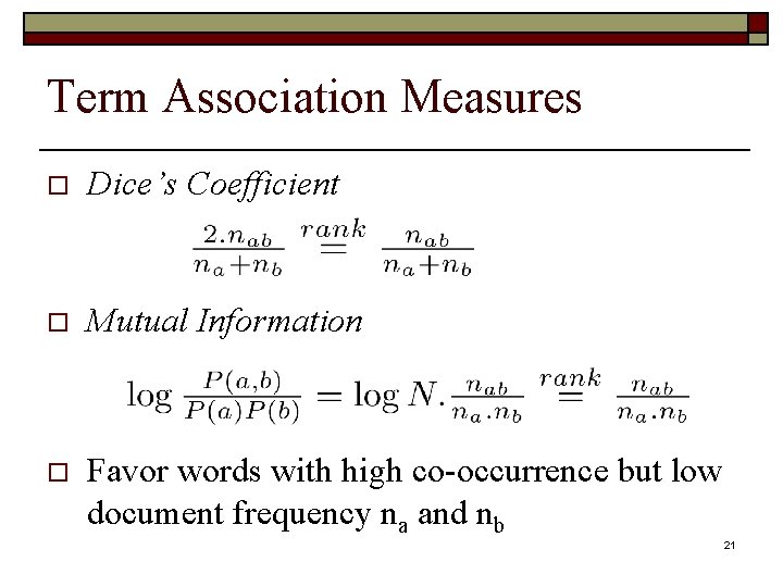 Term Association Measures o Dice’s Coefficient o Mutual Information o Favor words with high