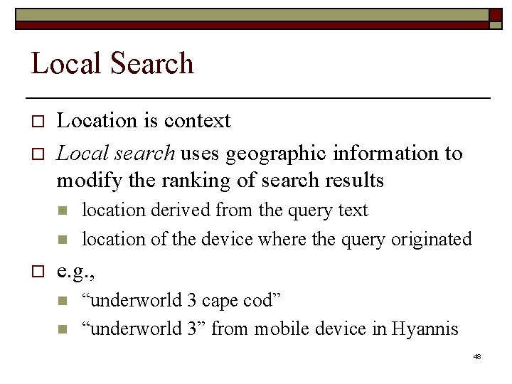 Local Search o o Location is context Local search uses geographic information to modify