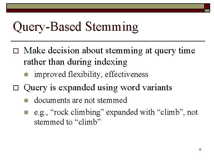 Query-Based Stemming o Make decision about stemming at query time rather than during indexing