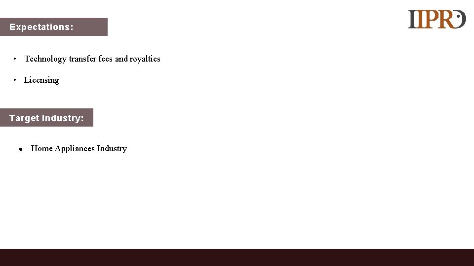 Expectations: • Technology transfer fees and royalties • Licensing Target Industry: ● Home Appliances