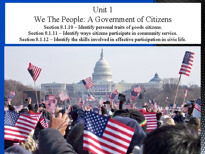 Unit 1 We The People: A Government of Citizens Section 8. 1. 10 –