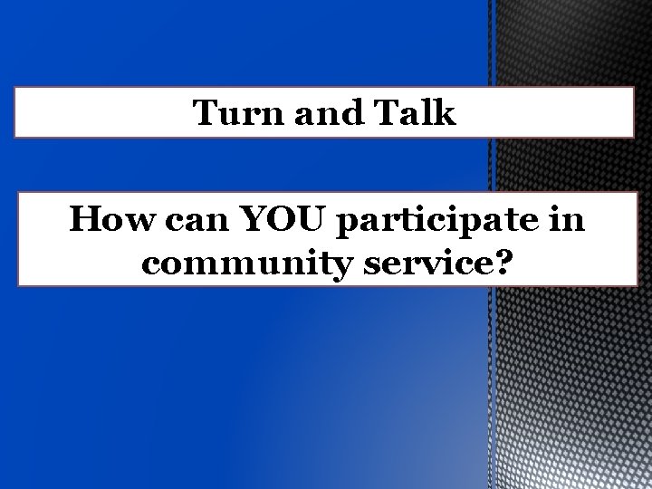 Turn and Talk How can YOU participate in community service? 