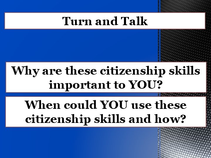 Turn and Talk Why are these citizenship skills important to YOU? When could YOU