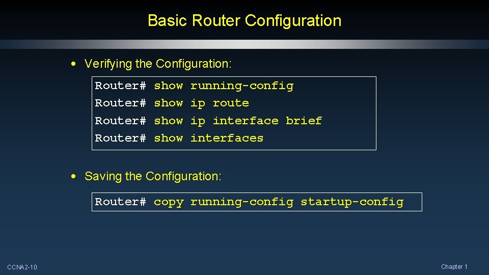 Basic Router Configuration • Verifying the Configuration: Router# show running-config ip route ip interface Basic Router Configuration • Verifying the Configuration: Router# show running-config ip route ip interface