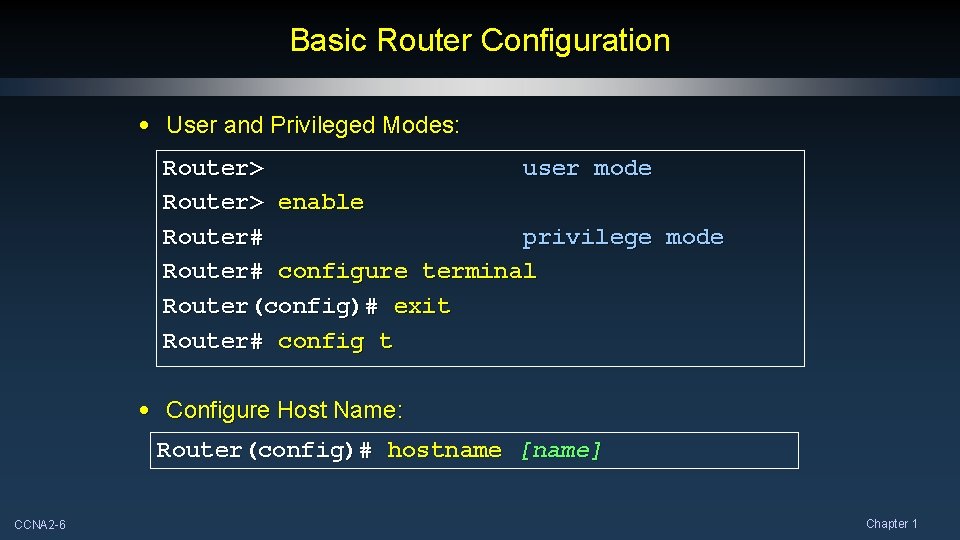 Basic Router Configuration • User and Privileged Modes: Router> user mode Router> enable Router# Basic Router Configuration • User and Privileged Modes: Router> user mode Router> enable Router#