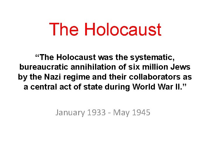 The Holocaust “The Holocaust was the systematic, bureaucratic annihilation of six million Jews by