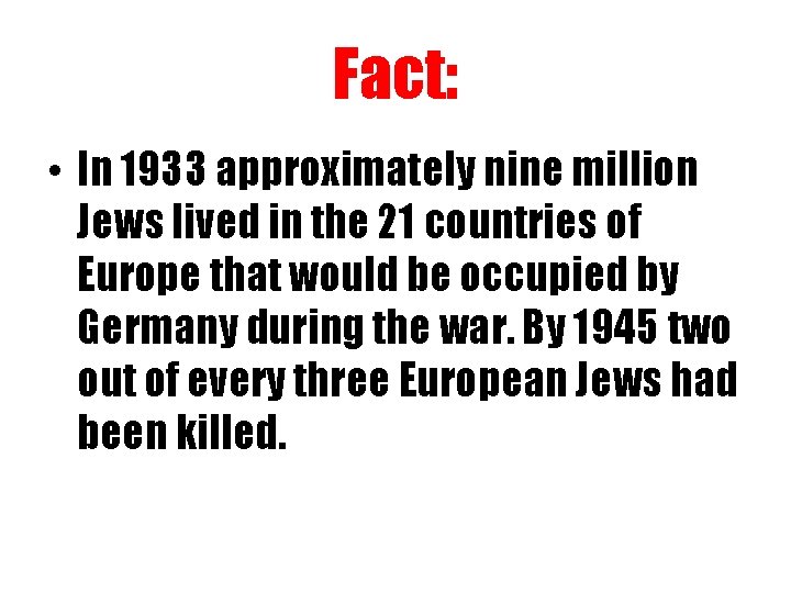 Fact: • In 1933 approximately nine million Jews lived in the 21 countries of
