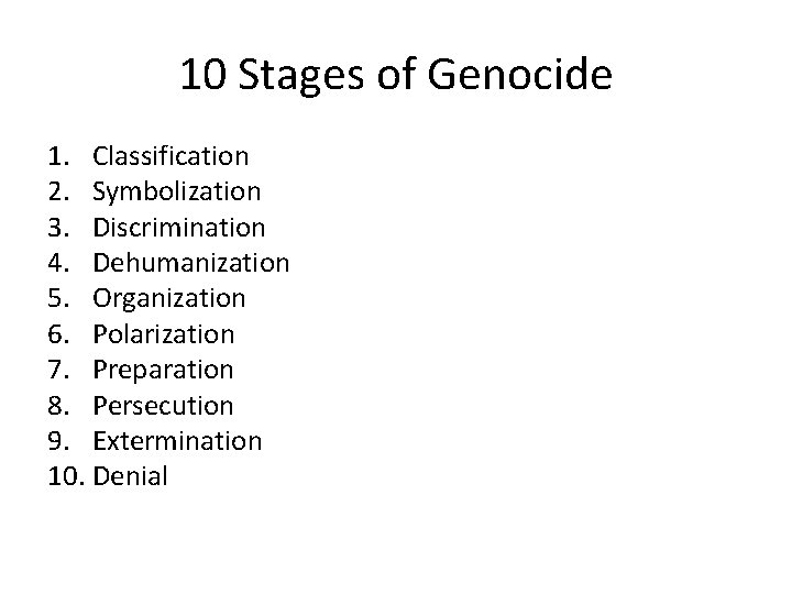 10 Stages of Genocide 1. Classification 2. Symbolization 3. Discrimination 4. Dehumanization 5. Organization