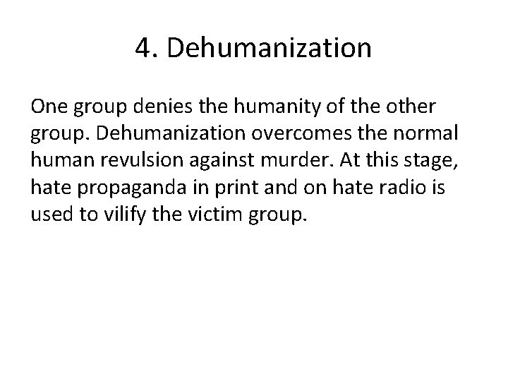 4. Dehumanization One group denies the humanity of the other group. Dehumanization overcomes the