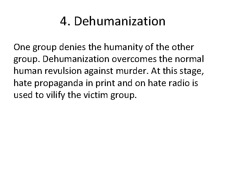 4. Dehumanization One group denies the humanity of the other group. Dehumanization overcomes the