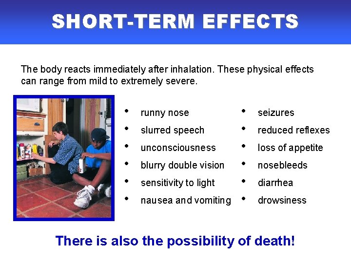 SHORT-TERM EFFECTS The body reacts immediately after inhalation. These physical effects can range from SHORT-TERM EFFECTS The body reacts immediately after inhalation. These physical effects can range from