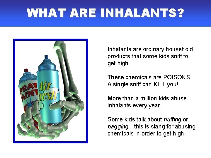 WHAT ARE INHALANTS? Inhalants are ordinary household products that some kids sniff to get WHAT ARE INHALANTS? Inhalants are ordinary household products that some kids sniff to get