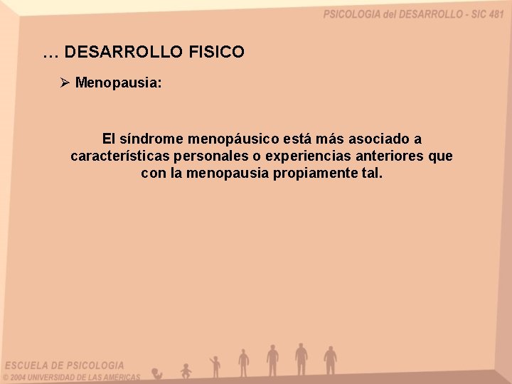 … DESARROLLO FISICO Ø Menopausia: El síndrome menopáusico está más asociado a características personales
